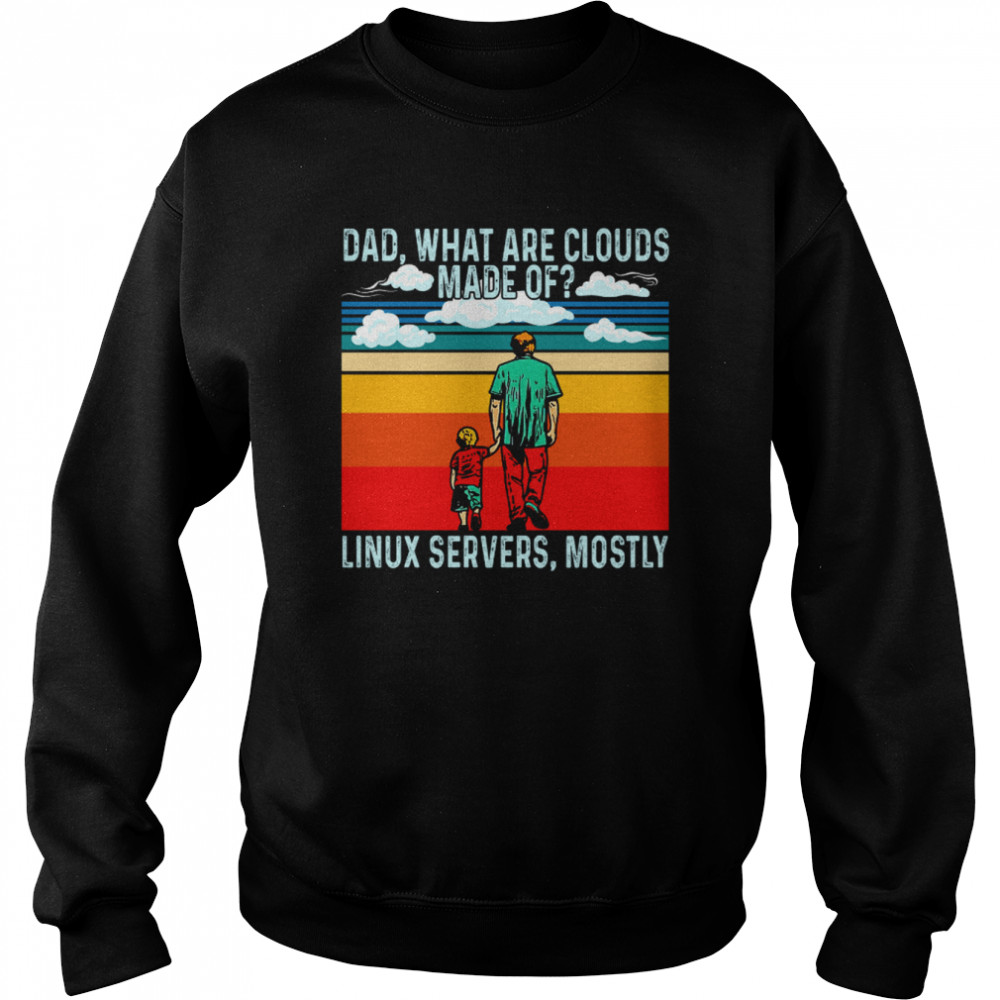 Dad What Are Clouds Made Of Linux Servers Mostly  Unisex Sweatshirt