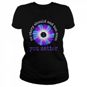 Daisy no story should end too soon You matter  Classic Women's T-shirt