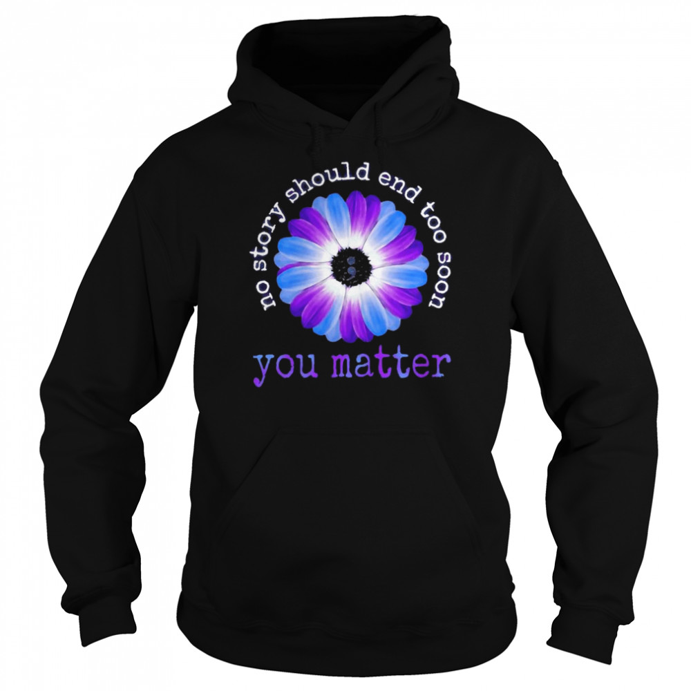 Daisy no story should end too soon You matter  Unisex Hoodie