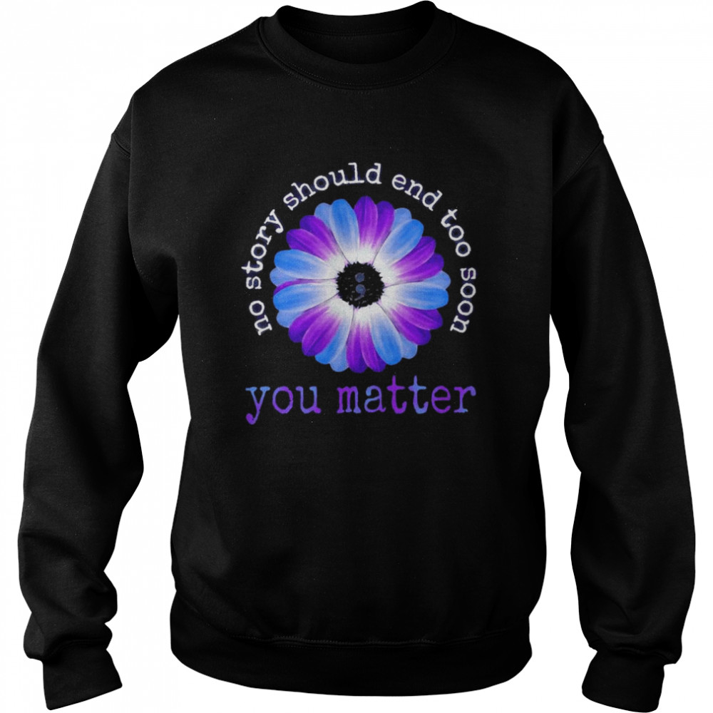 Daisy no story should end too soon You matter  Unisex Sweatshirt