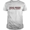 Dead inside but still horny  Classic Men's T-shirt