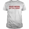 Dead inside but still horny  Classic Men's T-shirt