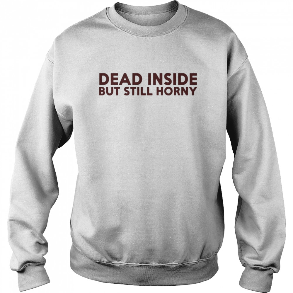 Dead inside but still horny  Unisex Sweatshirt