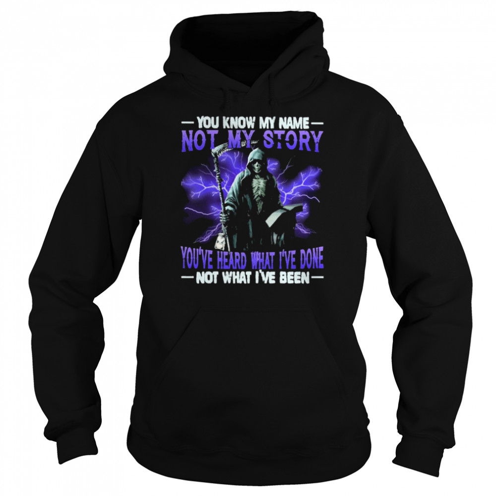 Death You know my name not my story you’ve heard what I’ve done not what I’ve been  Unisex Hoodie