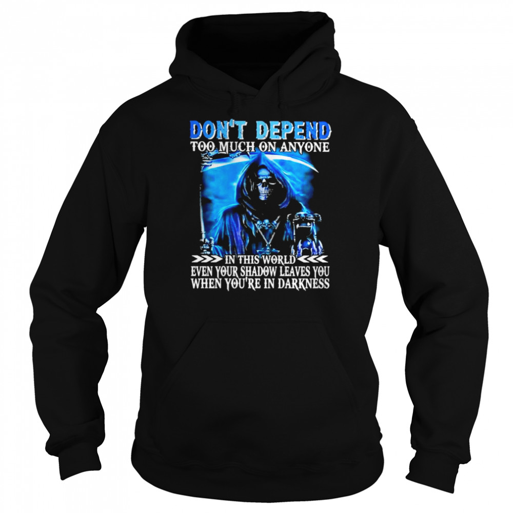 Death don’t depend too much on anyone in this world even your shadow leaves You when you’re in darkness  Unisex Hoodie