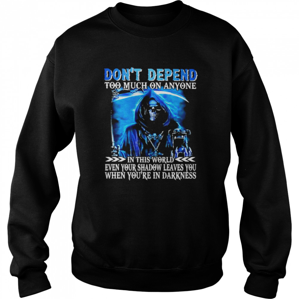 Death don’t depend too much on anyone in this world even your shadow leaves You when you’re in darkness  Unisex Sweatshirt