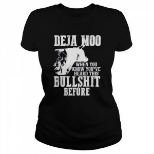 Deja Moo when you know you’ve heard this bullshit before  Classic Women's T-shirt