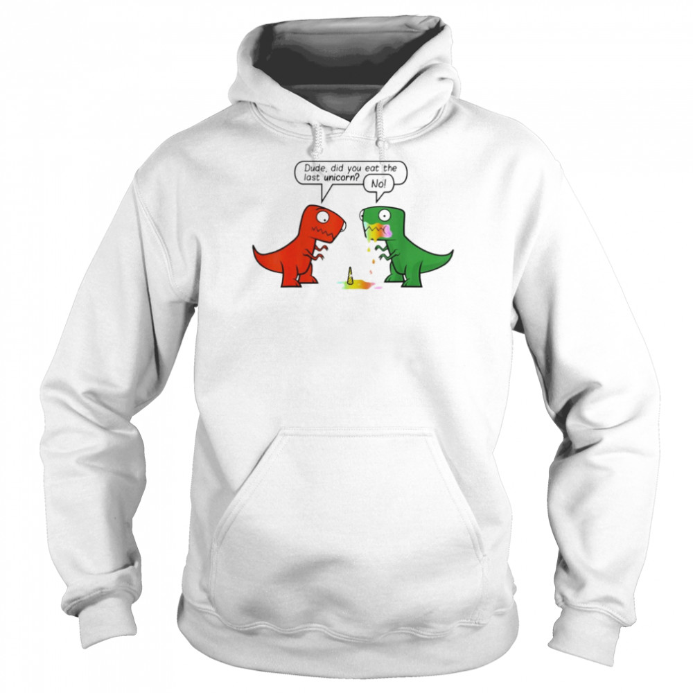 Dinosaur Dude Did You Eat The Last Unicorn Funny Dinosaur Dino T-Shirt Unisex Hoodie