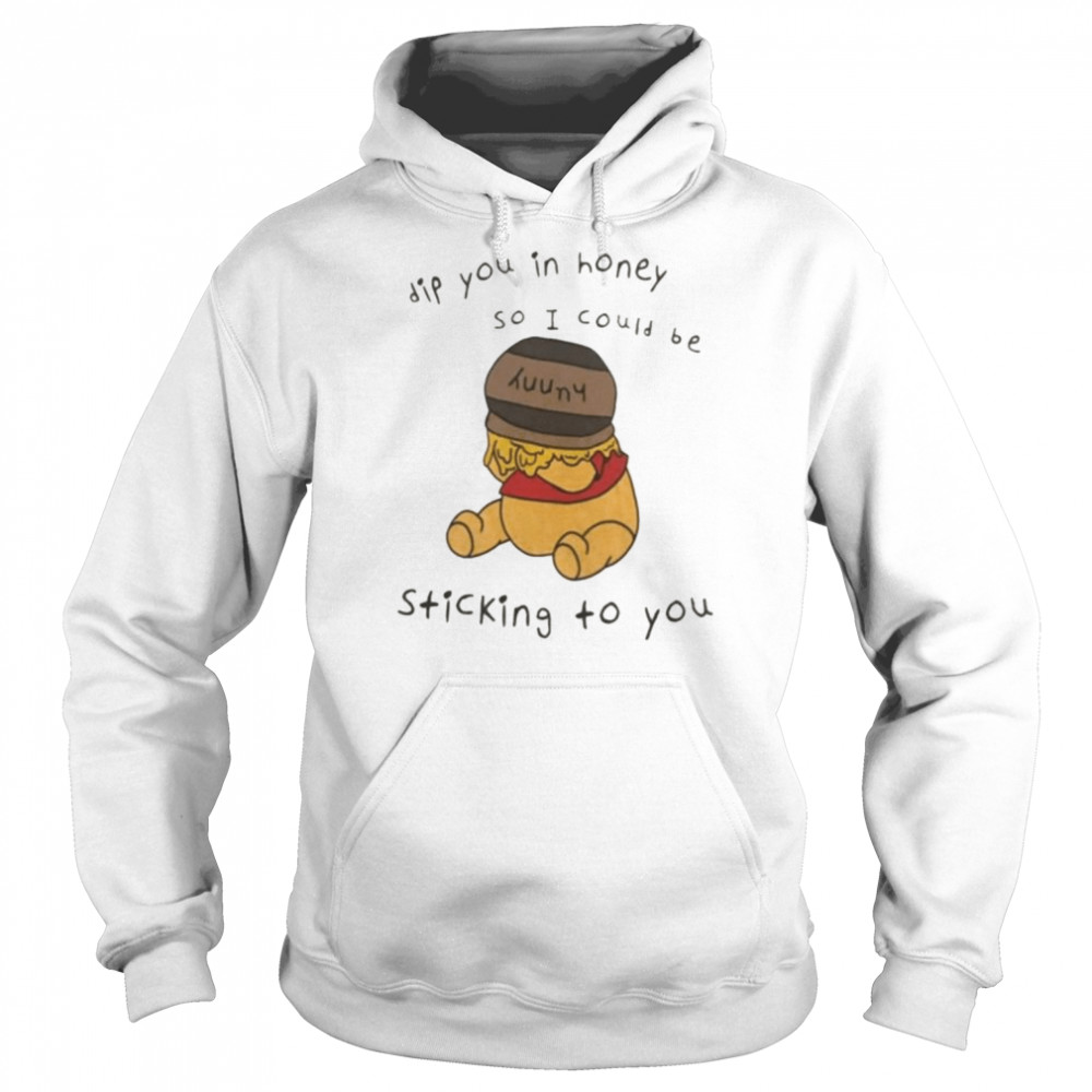 Dip you in honey so I could be sticking to you  Unisex Hoodie