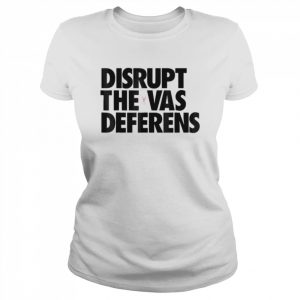 Disrupt the vas deferens  Classic Women's T-shirt