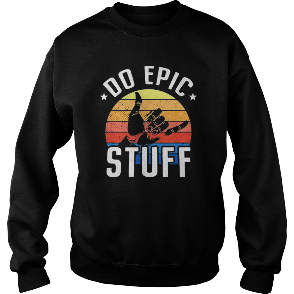 Do Epic Stuff Surfer Hang Loose Shaka Windsurfing Surf Unisex TShirt Unisex Sweatshirt