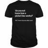 Do you not know how a picket line works  Classic Men's T-shirt