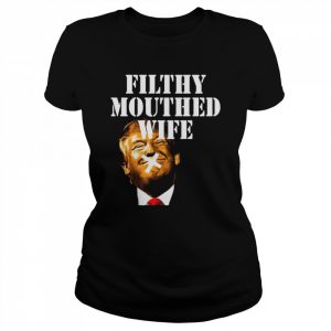 Donald Trump Filthy Mouthed Wife  Classic Women's T-shirt