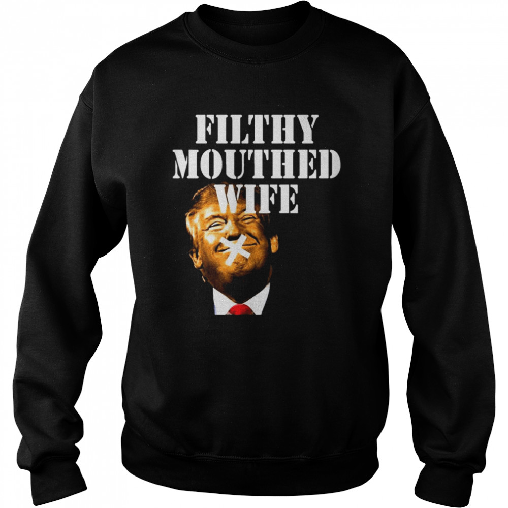 Donald Trump Filthy Mouthed Wife  Unisex Sweatshirt