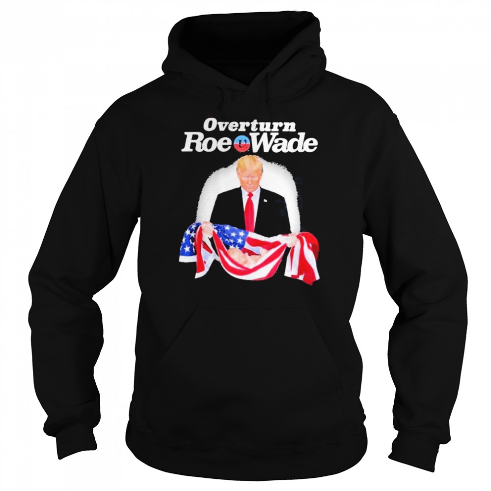 Donald Trump Overturn Roe V Wade Shirt Unisex Hoodie