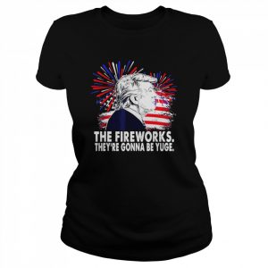 Donald Trump The Fireworks they’re gonna be yuge Happy 4th of July American flag  Classic Women's T-shirt