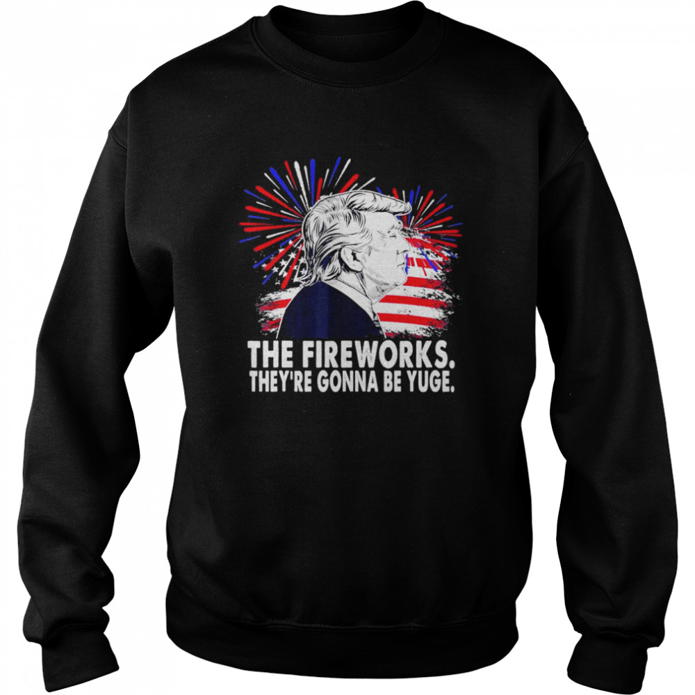 Donald Trump The Fireworks they’re gonna be yuge Happy 4th of July American flag  Unisex Sweatshirt