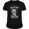 Donald Trump We Are Not Tacos Funny Jill Biden Not Your Breakfast Tacos Shirt Classic Men's T-shirt