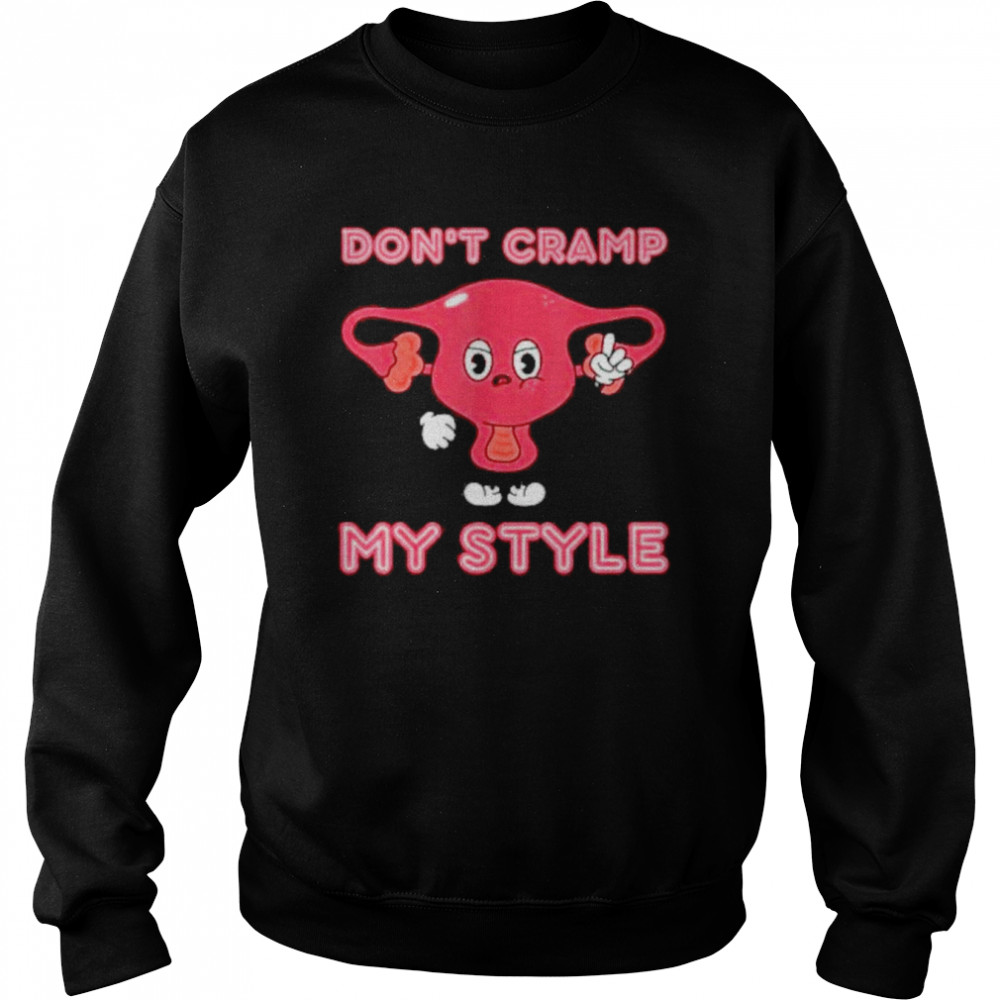 Don’t Cramp My Style Shirt Unisex Sweatshirt