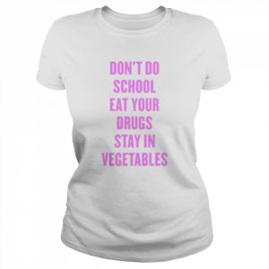 Don’t Do School Eat Your Drugs Stay In Vegetables 2022 Shirt Classic Women's T-shirt