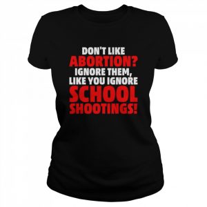 Don’t Like Abortion Just Ignore Them Like You Ignore Shoot T-Shirt Classic Women's T-shirt