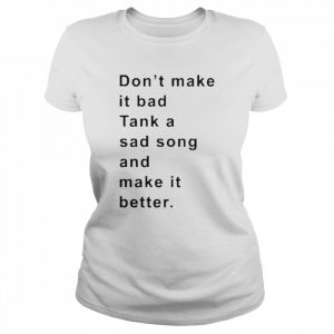 Don’t Make It Bad Tank A Sad Song And Make It Better Shirt Classic Women's T-shirt