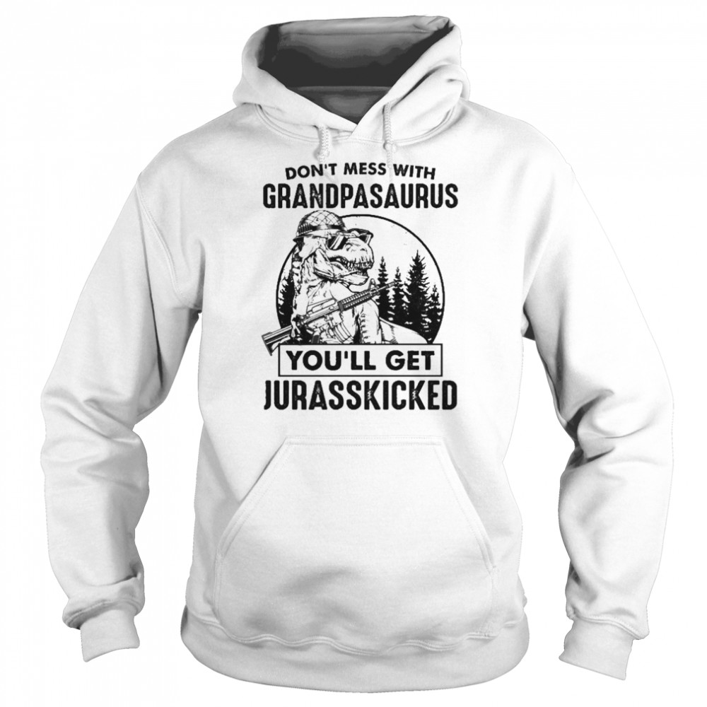 Don’t Mess With Grandpasaurus You’ll Get Jurasskicked Shirt Unisex Hoodie