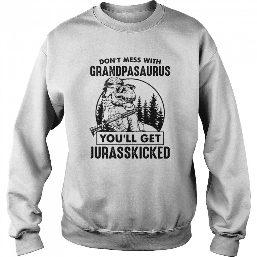 Don’t Mess With Grandpasaurus You’ll Get Jurasskicked Shirt Unisex Sweatshirt