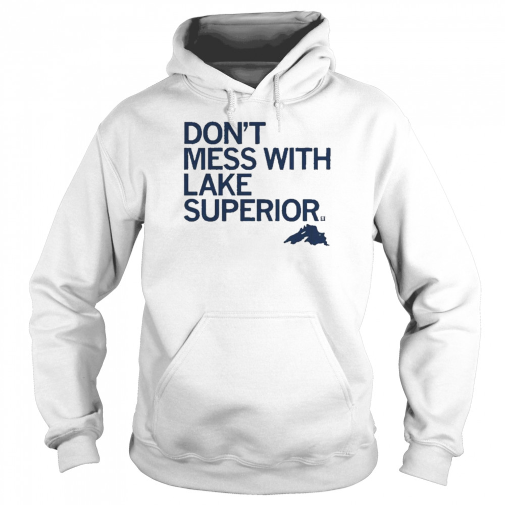 Don’t Mess With Lake Superior Shirt Unisex Hoodie