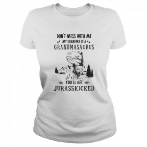 Don’t Mess With Me My Grandma Is A Grandmasaurus You’ll Get Jurasskicked Shirt Classic Women's T-shirt