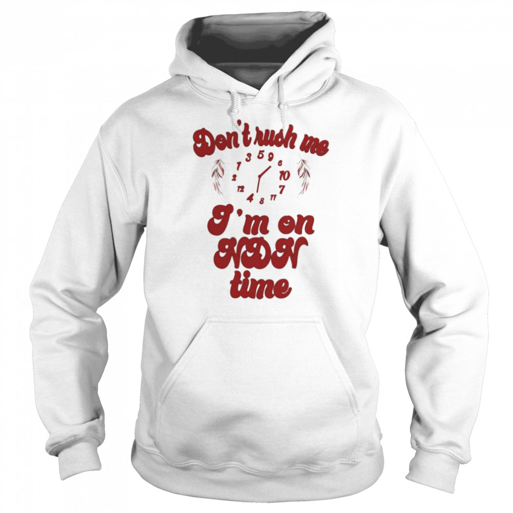 Don’t Rush Me I’m On Ndn Time Shirt Unisex Hoodie