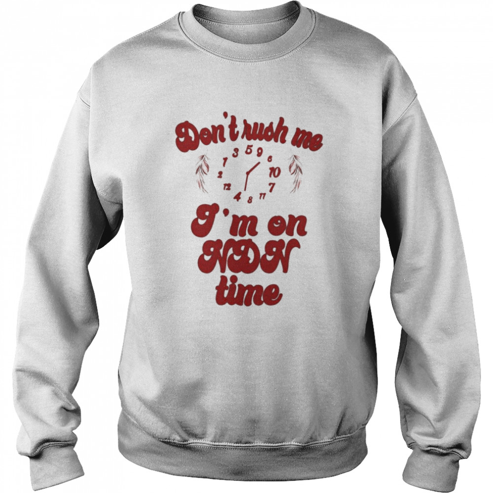 Don’t Rush Me I’m On Ndn Time Shirt Unisex Sweatshirt