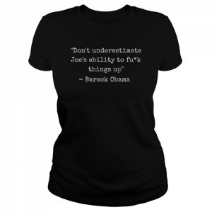 Dont Underestimate Joes Ability To F Things Up Barack Obama  Classic Women's T-shirt