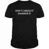 Don’t caress it hammer it  Classic Men's T-shirt