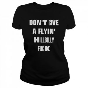 Don’t give a flyin’ hillbilly fuck  Classic Women's T-shirt