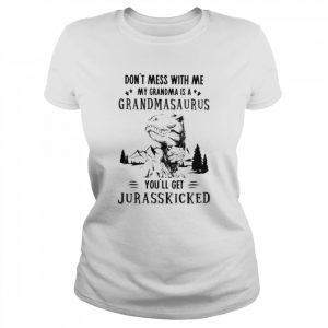 Don’t mess with me My Grandma is a Grandmasaurus you’ll get Jurasskicked  Classic Women's T-shirt