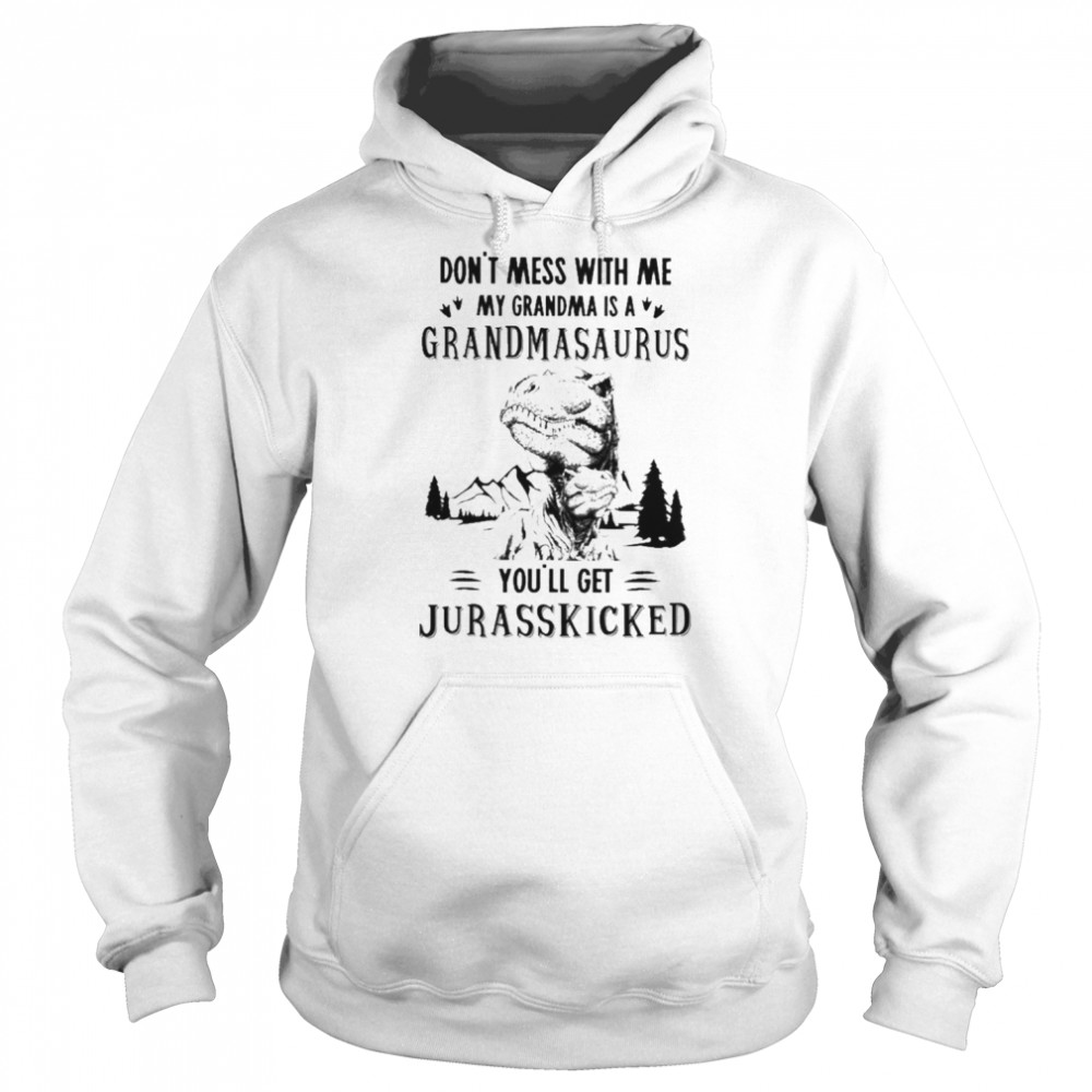 Don’t mess with me My Grandma is a Grandmasaurus you’ll get Jurasskicked  Unisex Hoodie