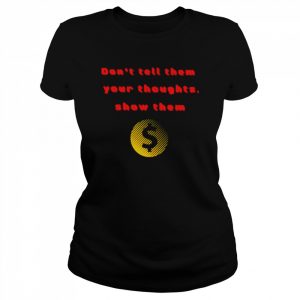 Don’t tell them your thoughts show them  Classic Women's T-shirt