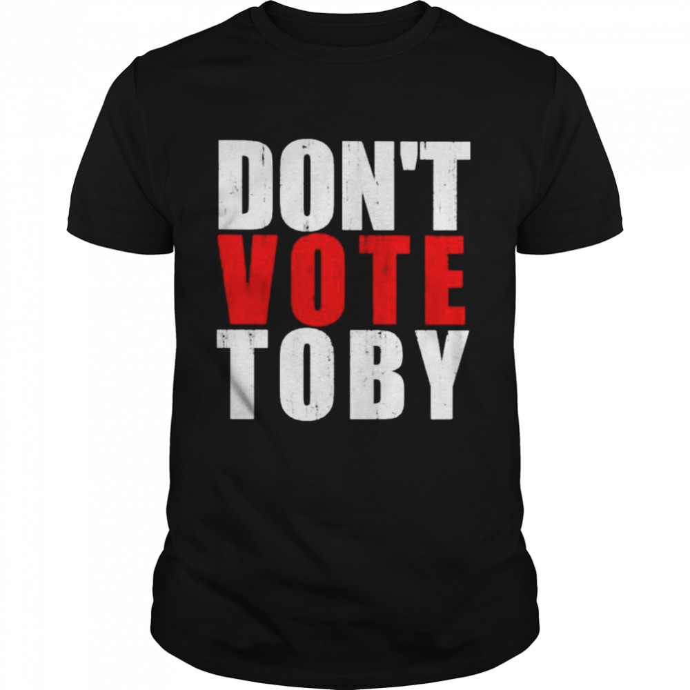 Don’t vote Toby shirt