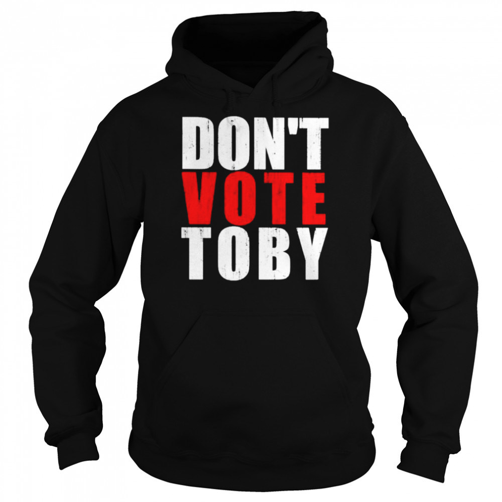 Don’t vote Toby  Unisex Hoodie