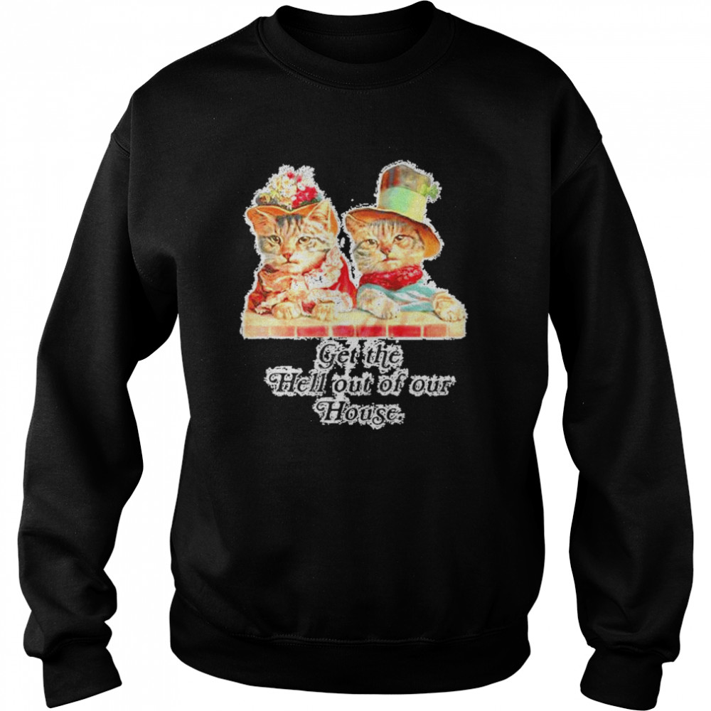 Double cat get the hell out of our house  Unisex Sweatshirt