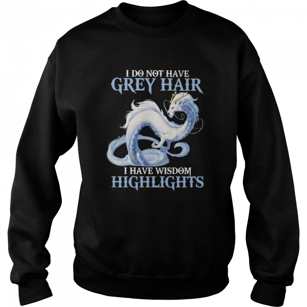 Dragon I do not have grey hair I have wisdom highlights 2022  Unisex Sweatshirt