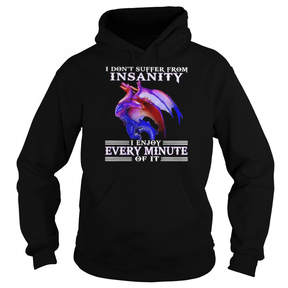 Dragon I don’t suffer from insanity I enjoy every minute of it  Unisex Hoodie