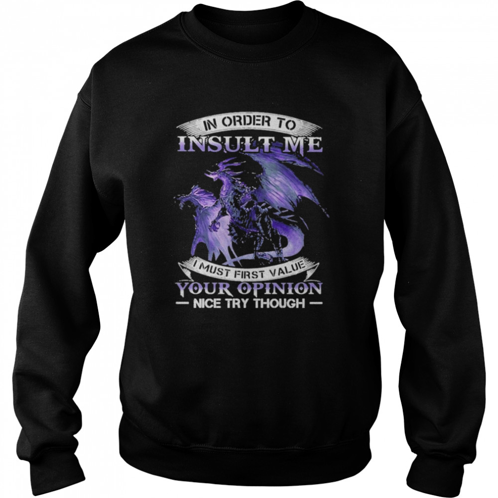 Dragon In order to insult me I must first value your opinion nice try though 2022  Unisex Sweatshirt