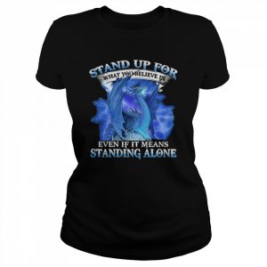 Dragon stand up for what You believe in even If it means standing alone  Classic Women's T-shirt