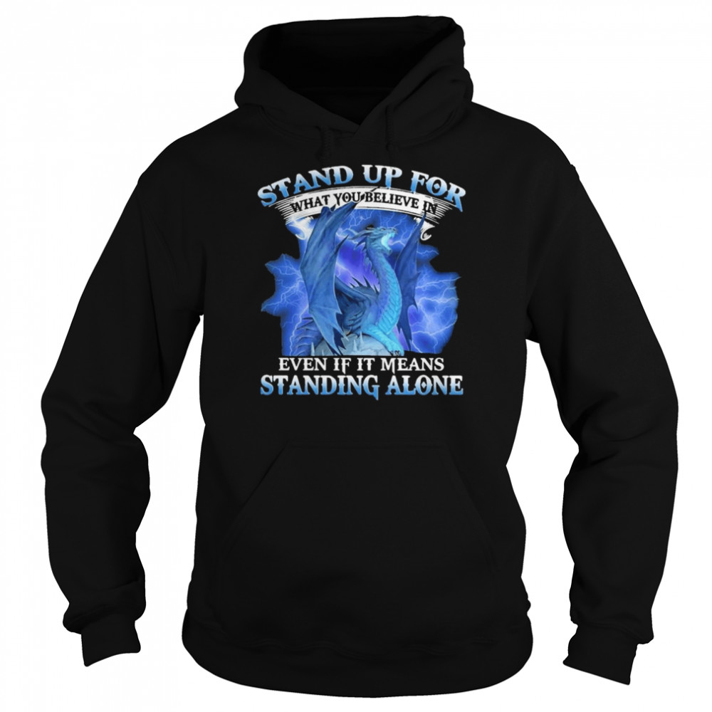 Dragon stand up for what You believe in even If it means standing alone  Unisex Hoodie