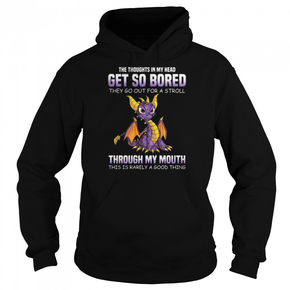 Dragon the thoughts in my head get so bored they go out for a stroll through my mouth this is rarely a good thing  Unisex Hoodie