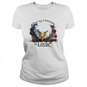 Eagle I love my country and I love country loud  Classic Women's T-shirt