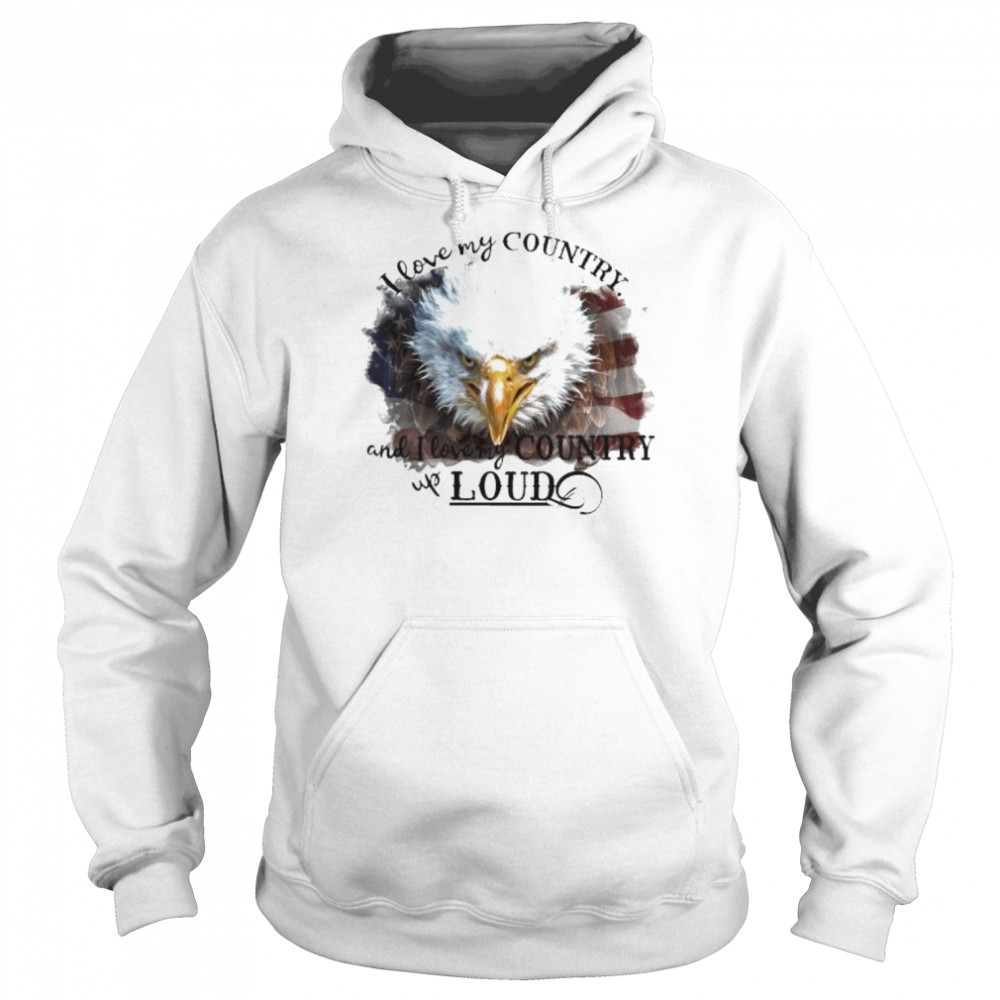 Eagle I love my country and I love country loud  Unisex Hoodie