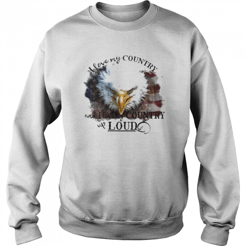 Eagle I love my country and I love country loud  Unisex Sweatshirt